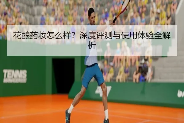 花酿药妆怎么样？深度评测与使用体验全解析